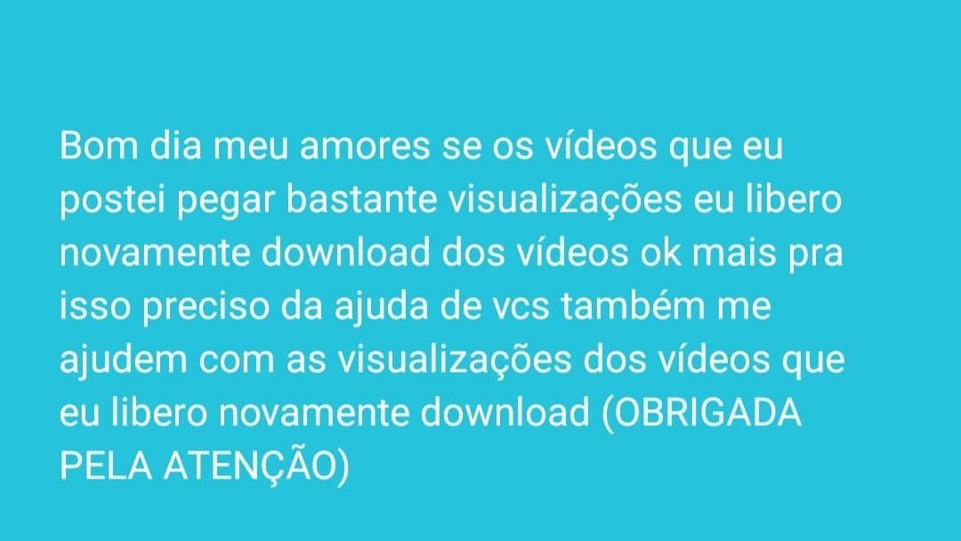 Se vcs ne ajudarem eu libero novamente download dos vídeos obrigada pela atenção amo vcs