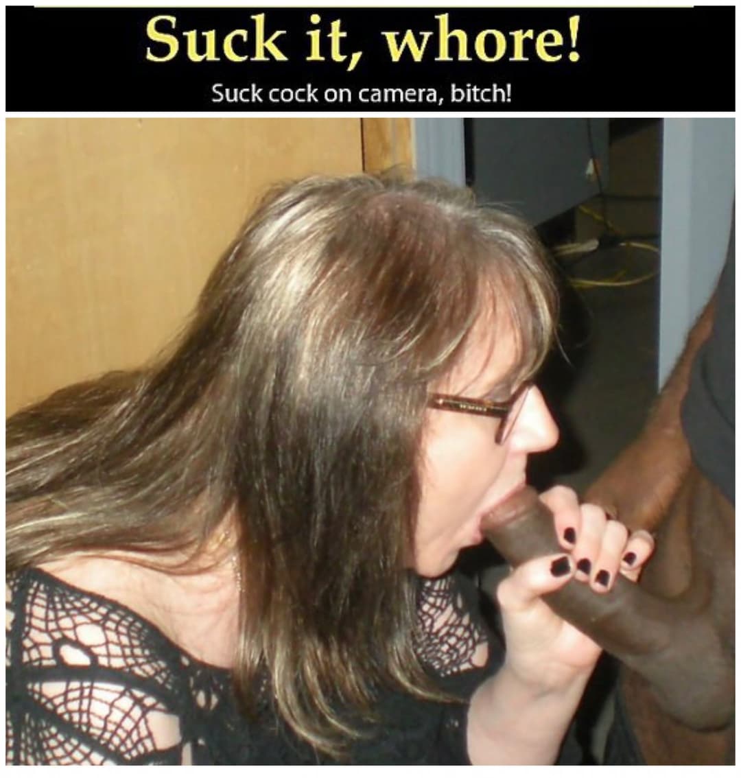 Suck it Whore!!! BBC Edition.  A collection of white sluts sucking black dick.