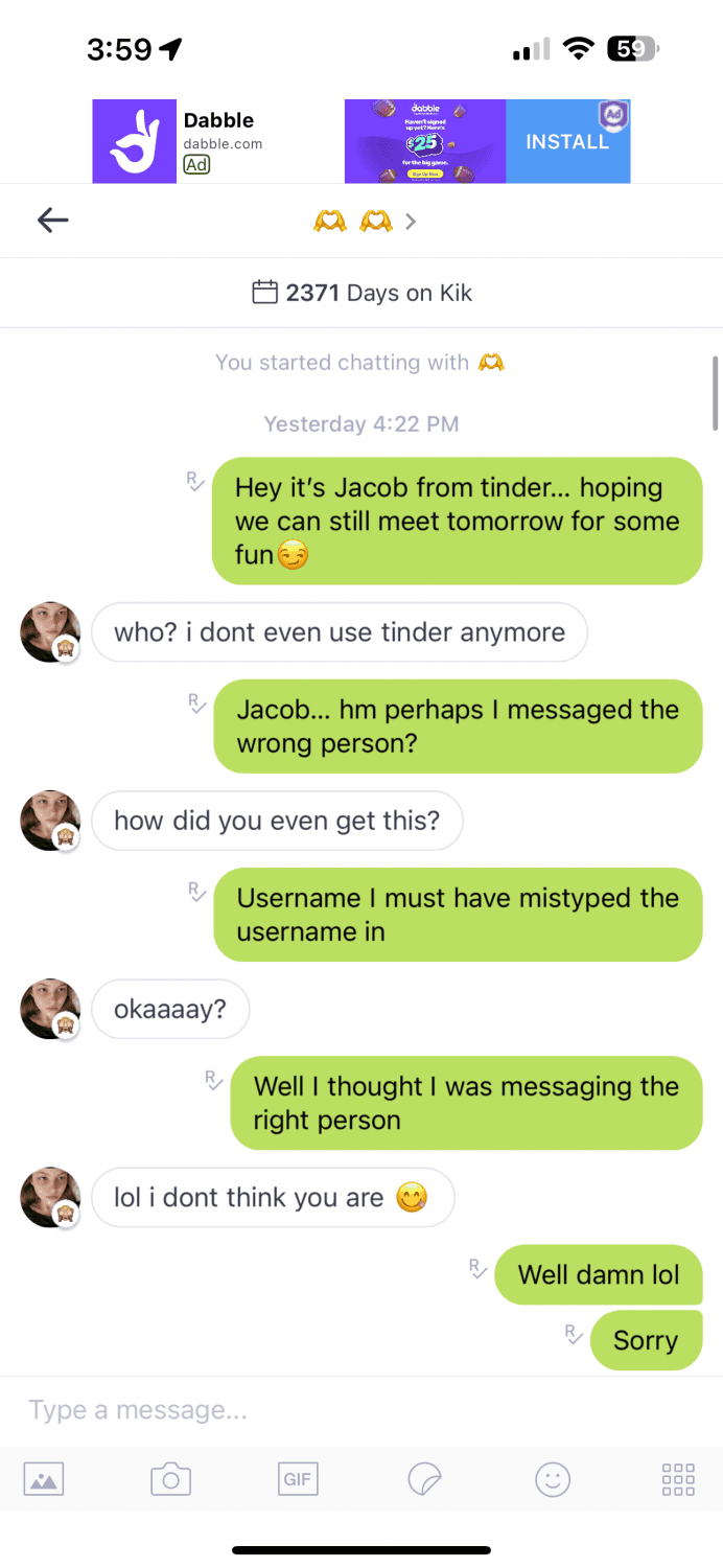 Click to view full size Let me message a girl you know on Kik! Her boyfriend sent me her username to message her. Results: