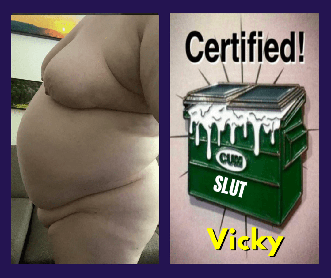 Fat fuckpig Vicky wants to be seen and pumped with cum